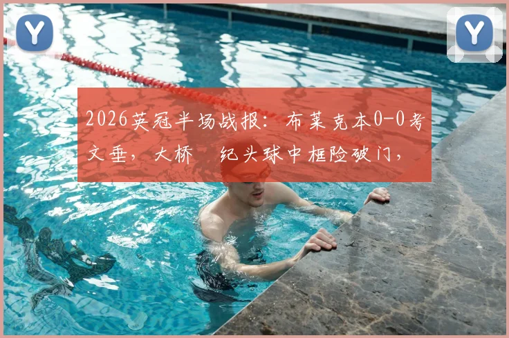 2026英冠半场战报：布莱克本0-0考文垂，大桥祐纪头球中框险破门，半场数据及回放解读