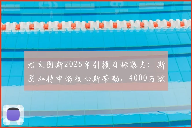 尤文图斯2026年引援目标曝光：斯图加特中场核心斯蒂勒，4000万欧元解约金成焦点